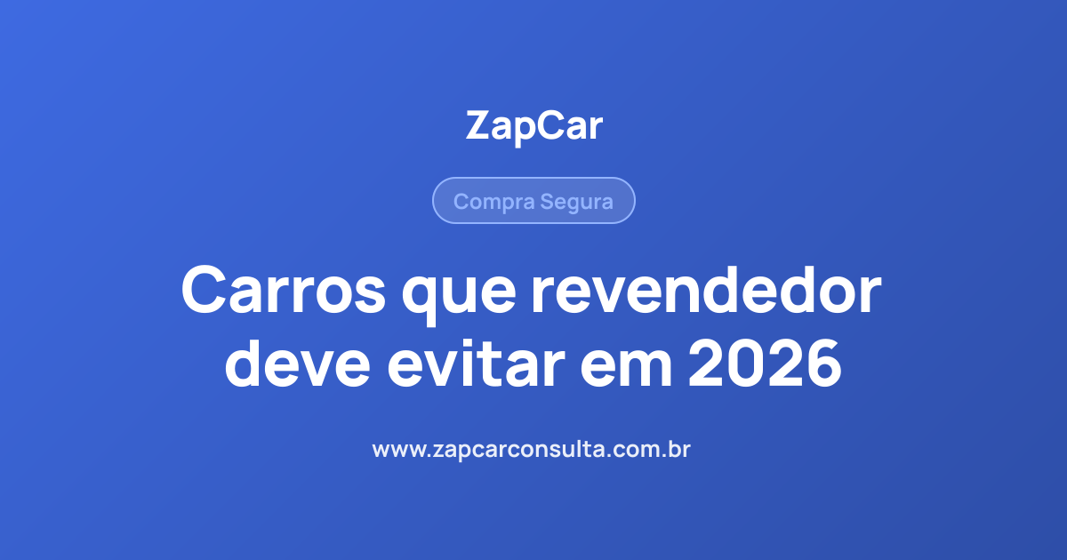 Carros que revendedor deve evitar em 2026