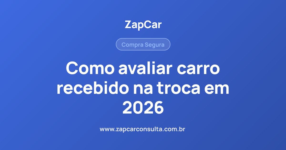Como avaliar carro recebido na troca em 2026