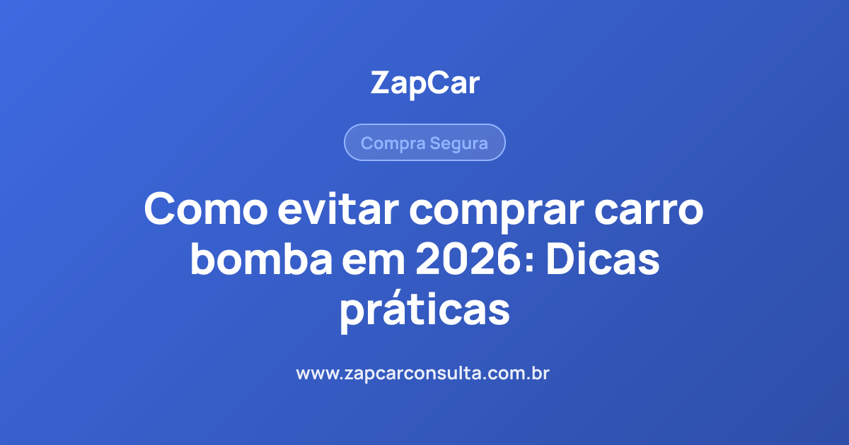 Como evitar comprar carro bomba em 2026: Dicas práticas