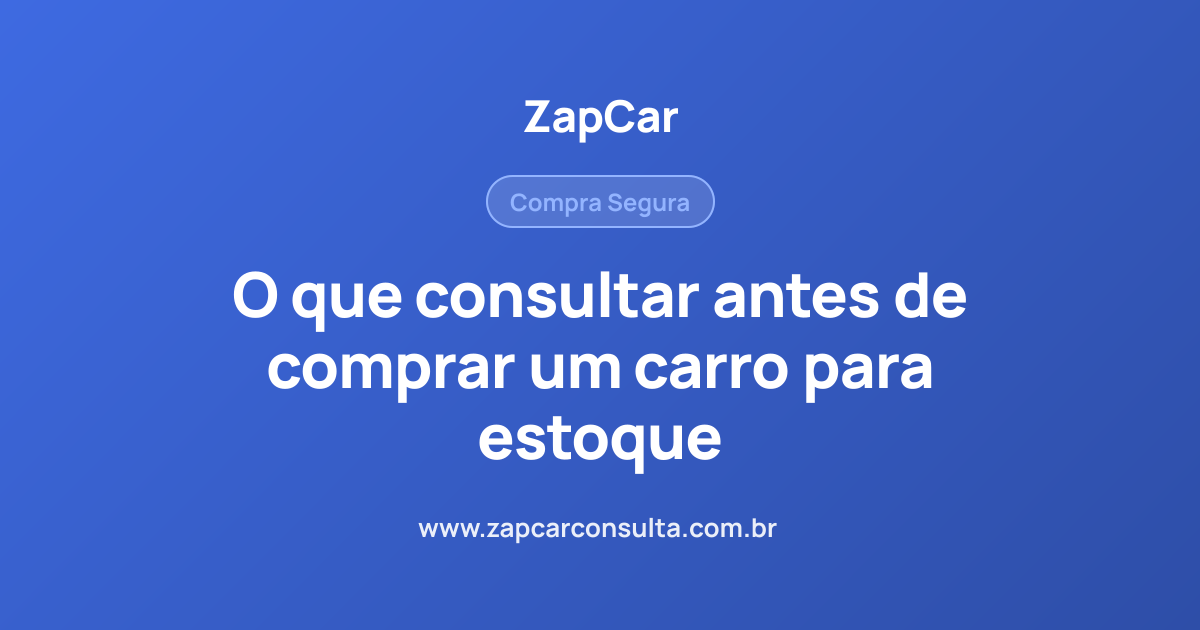 O que consultar antes de comprar um carro para estoque