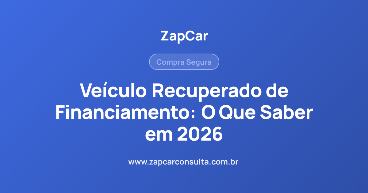 Veículo Recuperado de Financiamento: O Que Saber em 2026