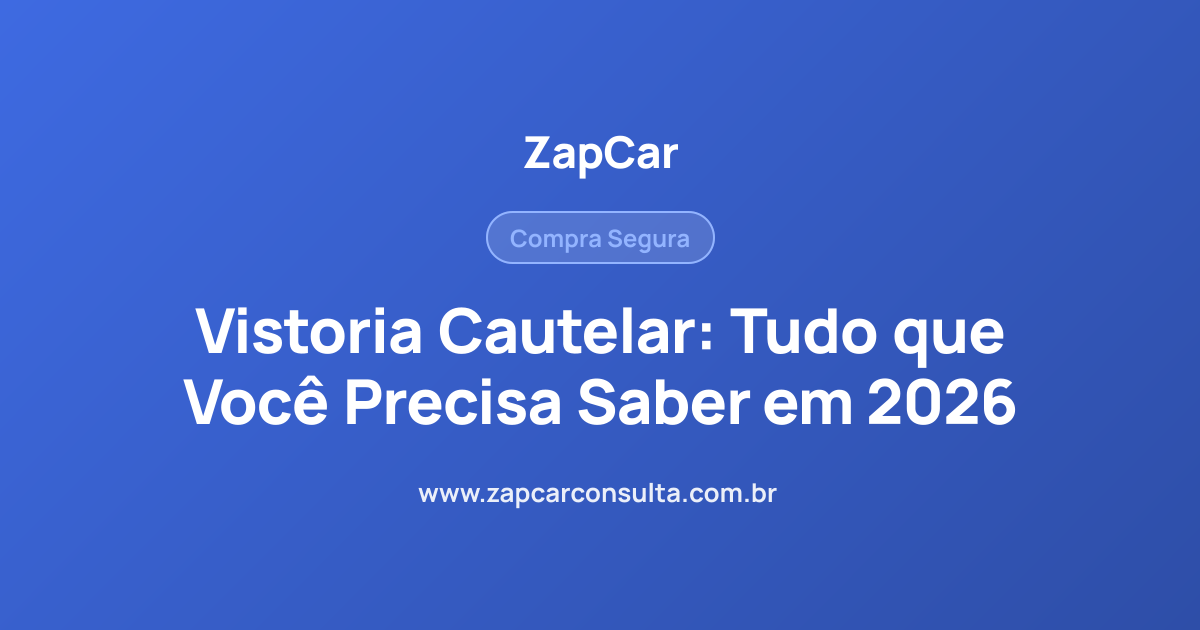 Vistoria Cautelar: Tudo que Você Precisa Saber em 2026
