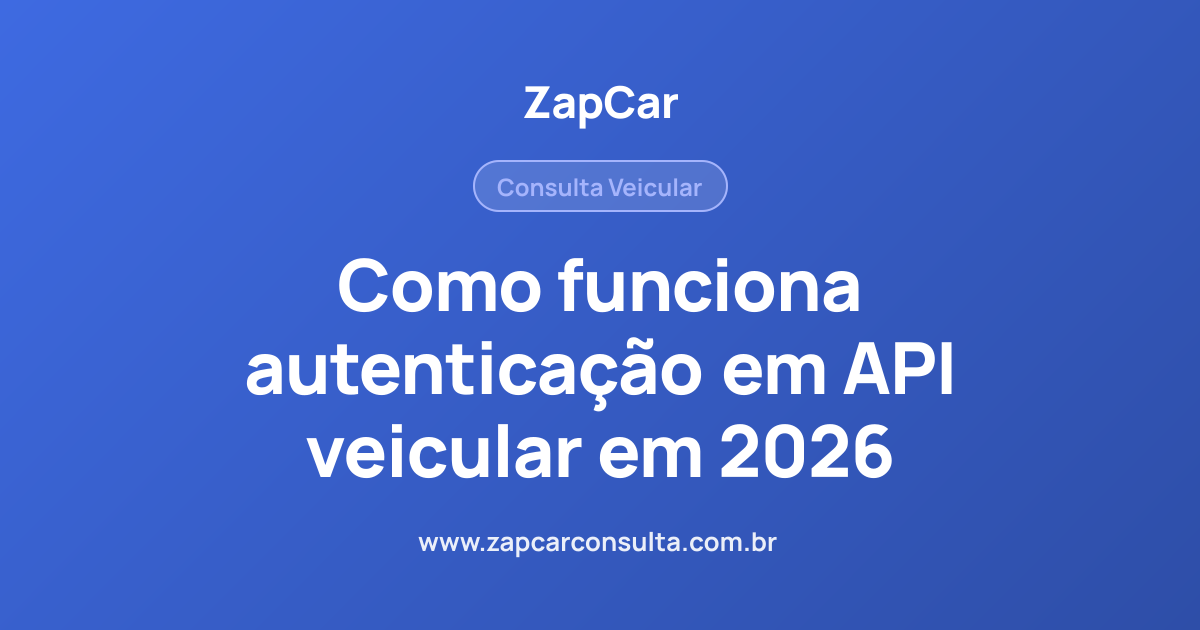 Como funciona autenticação em API veicular em 2026