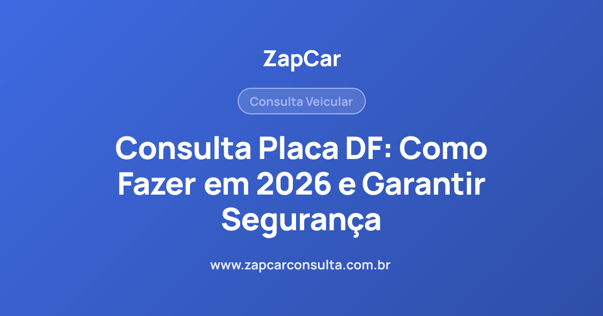Consulta Placa DF: Como Fazer em 2026 e Garantir Segurança