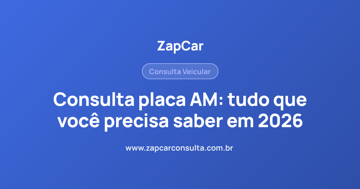 Consulta placa AM: tudo que você precisa saber em 2026