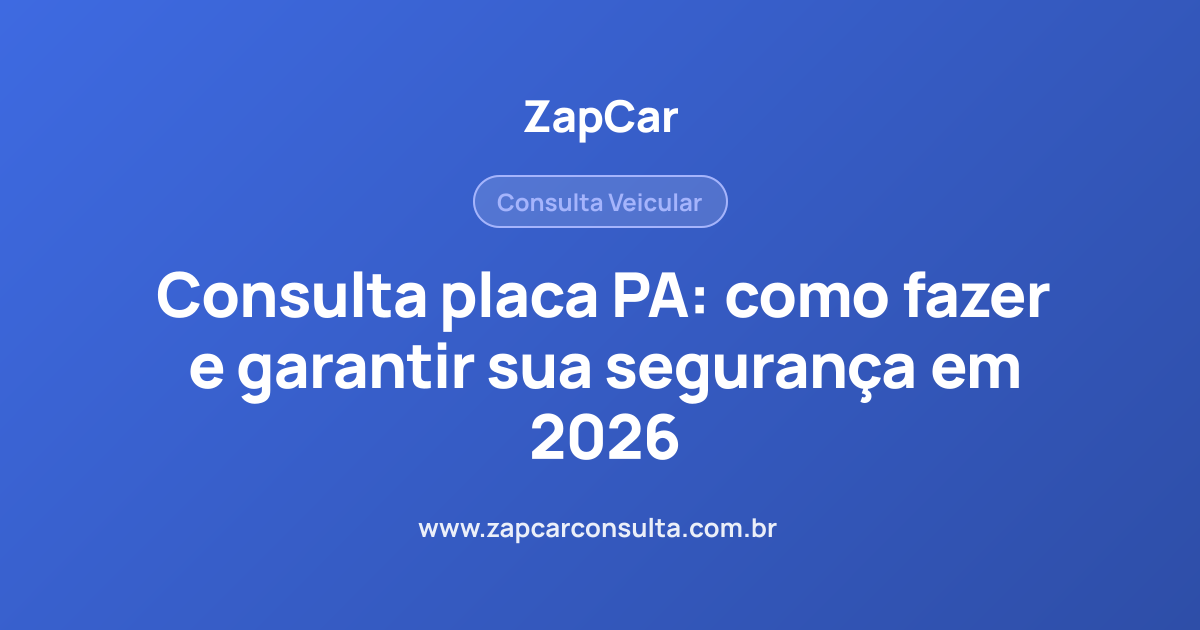 Consulta placa PA: como fazer e garantir sua segurança em 2026