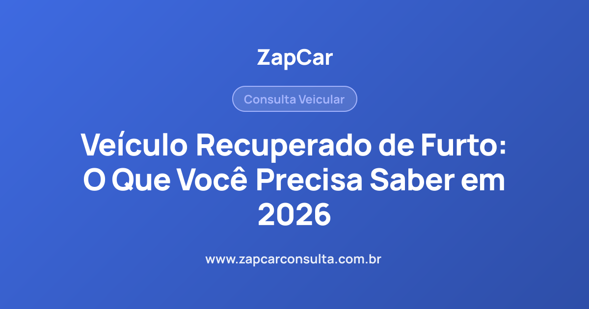 Veículo Recuperado de Furto: O Que Você Precisa Saber em 2026