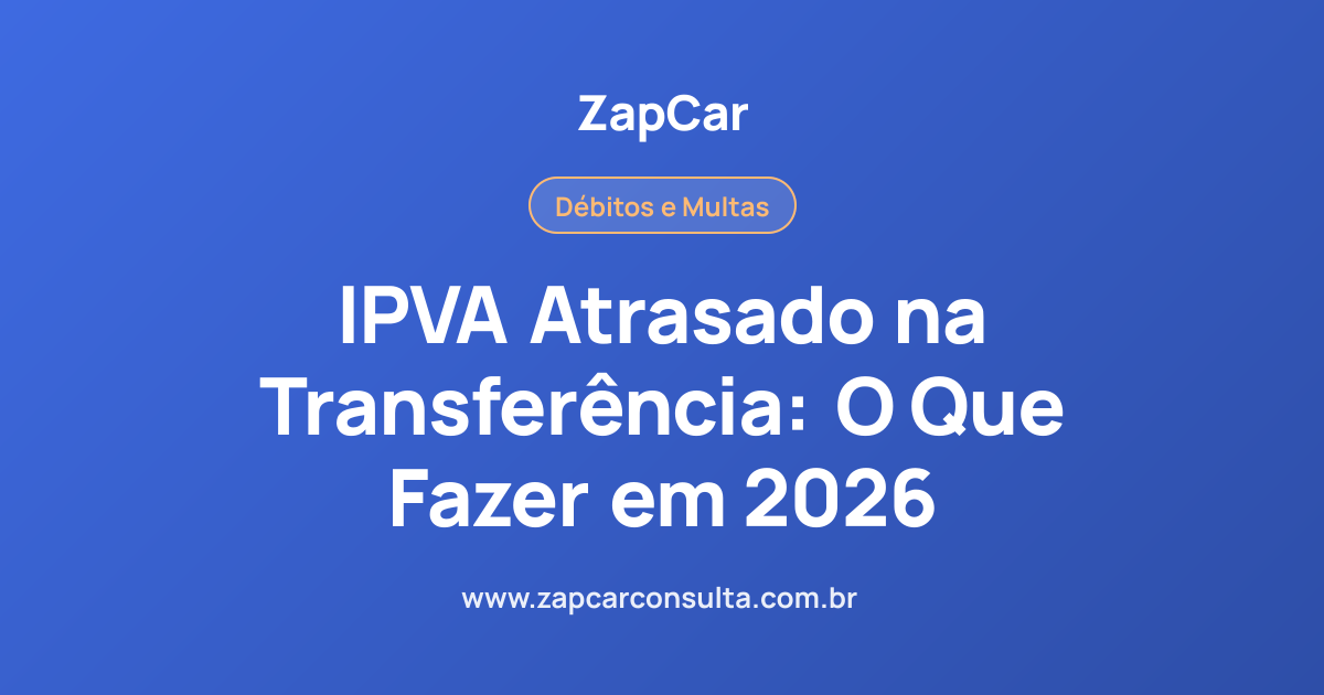 IPVA Atrasado na Transferência: O Que Fazer em 2026