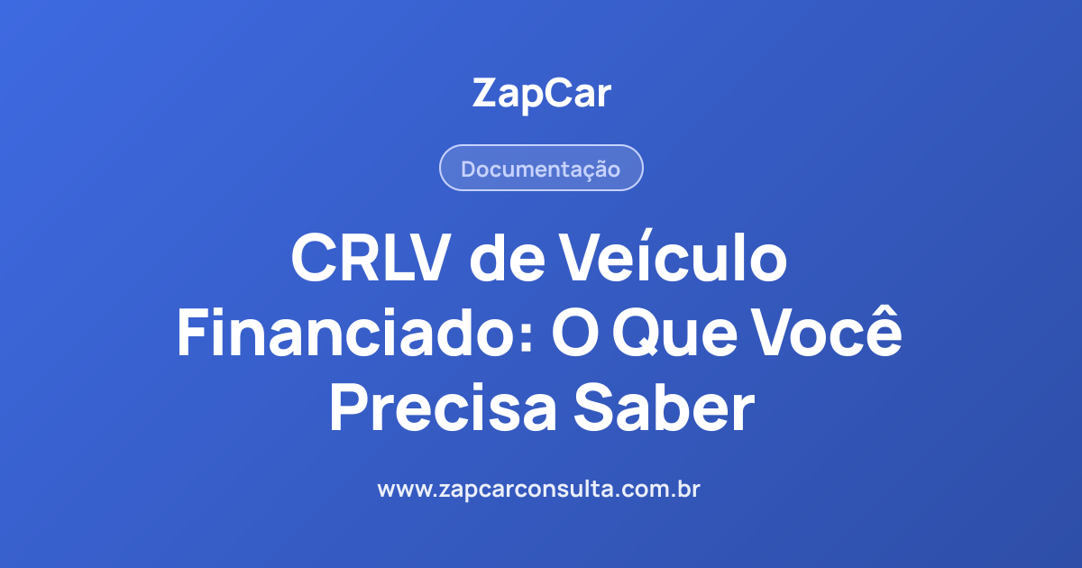 CRLV de Veículo Financiado: O Que Você Precisa Saber