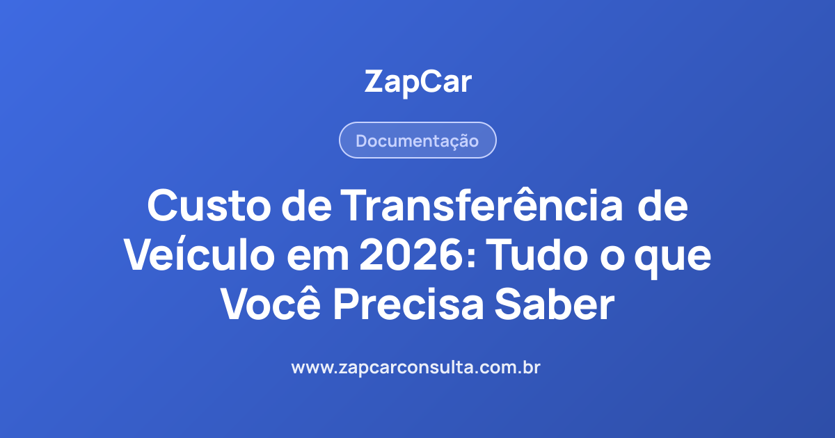 Custo de Transferência de Veículo em 2026: Tudo o que Você Precisa Saber