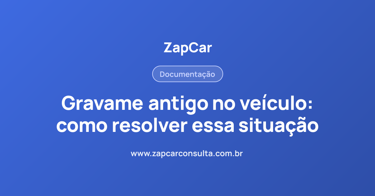 Gravame antigo no veículo: como resolver essa situação