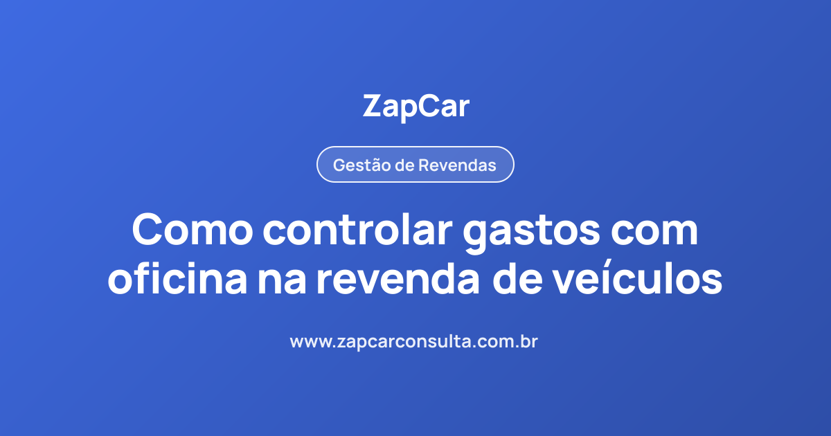 Como controlar gastos com oficina na revenda de veículos