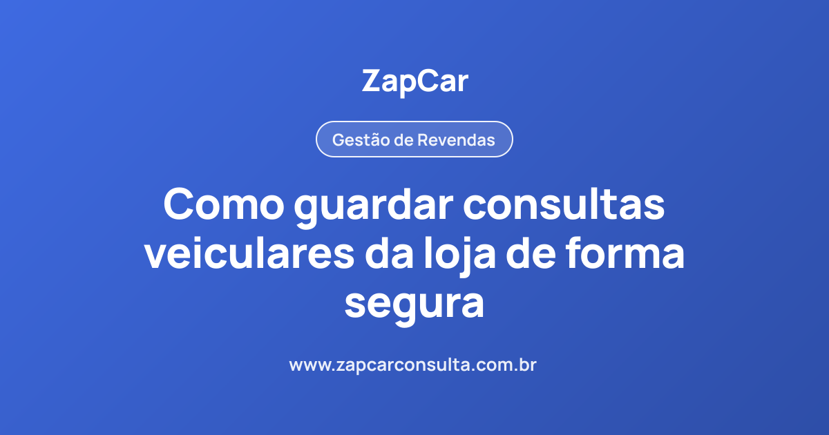 Como guardar consultas veiculares da loja de forma segura