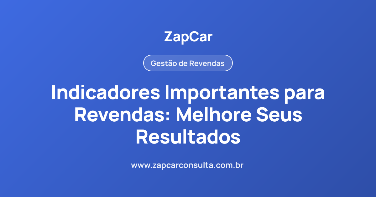 Indicadores Importantes para Revendas: Melhore Seus Resultados