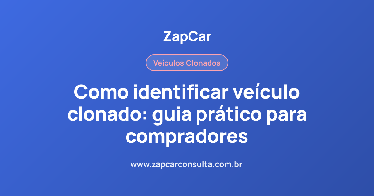 Como identificar veículo clonado: guia prático para compradores
